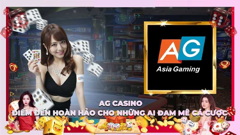 AG Casino - Điểm Đến Hoàn Hảo Cho Những Ai Đam Mê Cá Cược