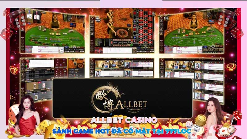 Allbet Casino - Sảnh Game Cực Hot Nay Đã Có Mặt Tại 777loc