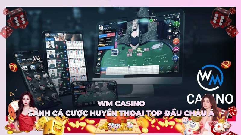 WM Casino - Sảnh Cá Cược Huyền Thoại Top Đầu Châu Á